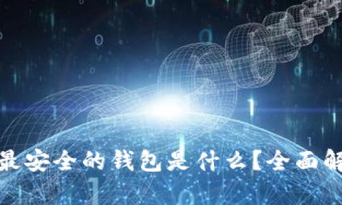: 比特币最安全的钱包是什么？全面解析与推荐