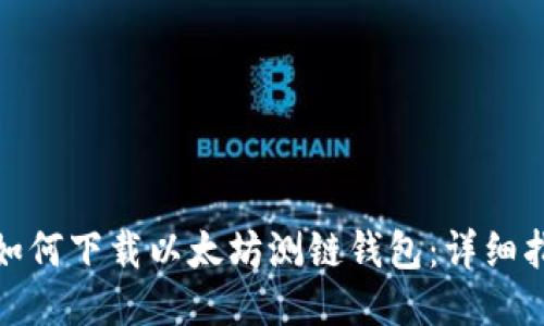 : 如何下载以太坊测链钱包：详细指南