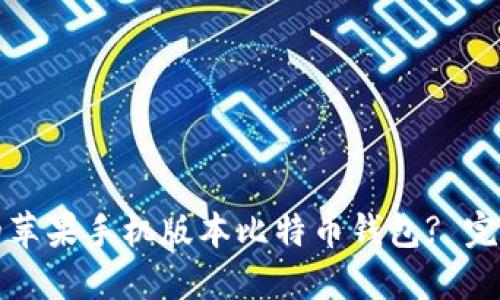 如何选择适合你的苹果手机版本比特币钱包? 完整指南与实用技巧