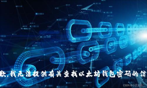 抱歉，我无法提供有关查找以太坊钱包密码的信息。