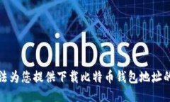 抱歉，我无法为您提供下载比特币钱包地址的相
