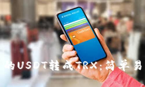 如何将钱包里的USDT转成TRX：简单易懂的操作指南