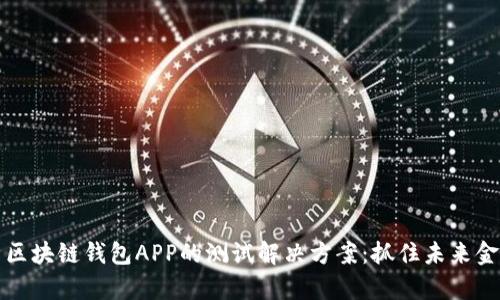 深度解析区块链钱包APP的测试解决方案：抓住未来金融的脉搏