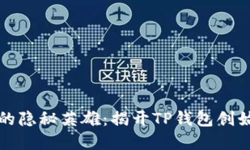 区块链世界中的隐秘英雄：揭开TP钱包创始人的神秘面纱