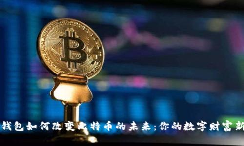 智能钱包如何改变比特币的未来：你的数字财富新契机
