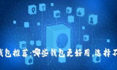 区块链钱包推荐：哪些钱包更好用，选择不再迷