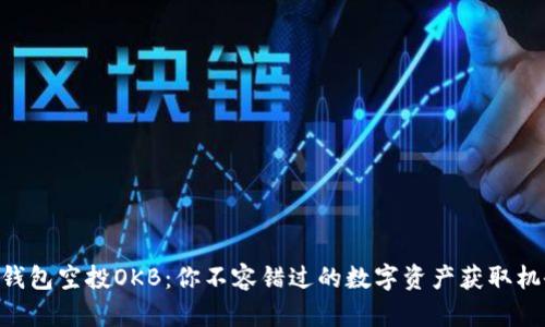 IM钱包空投OKB：你不容错过的数字资产获取机会！