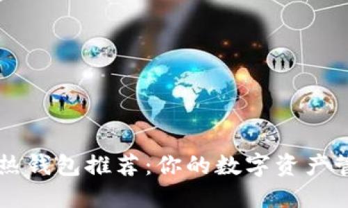区块链主流热钱包推荐：你的数字资产管理必备指南